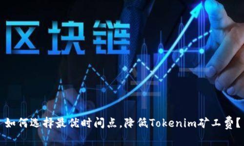 如何选择最优时间点，降低Tokenim矿工费？