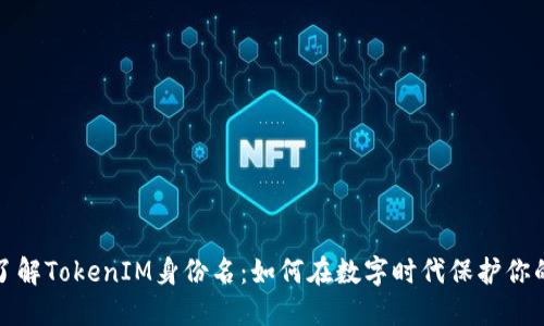 深入了解TokenIM身份名：如何在数字时代保护你的身份