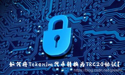  如何将Tokenim代币转换为TRC20协议？