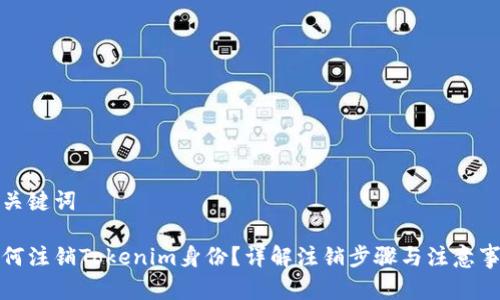 和关键词

如何注销Tokenim身份？详解注销步骤与注意事项