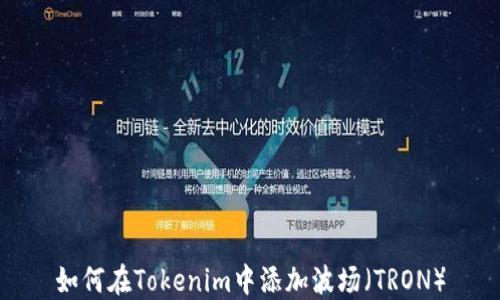 
如何在Tokenim中添加波场（TRON）