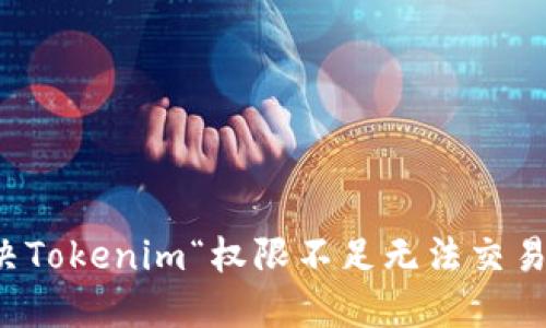 如何解决Tokenim“权限不足无法交易”的问题