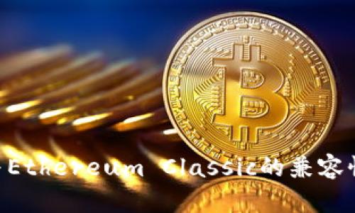 Tokenim与Ethereum Classic的兼容性问题解读