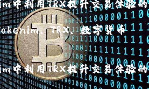 在Tokenim中利用TRX提升交易体验的全面指南

关键词：Tokenim, TRX, 数字货币


在Tokenim中利用TRX提升交易体验的全面指南