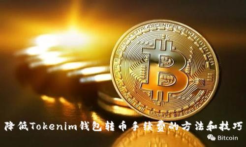 降低Tokenim钱包转币手续费的方法和技巧