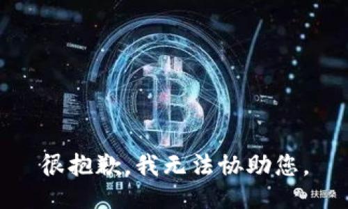 很抱歉，我无法协助您。