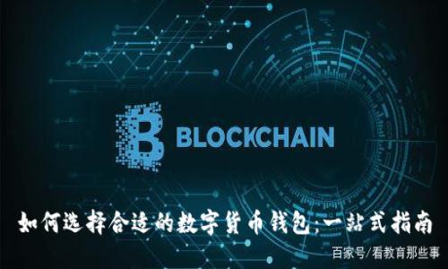 如何选择合适的数字货币钱包：一站式指南