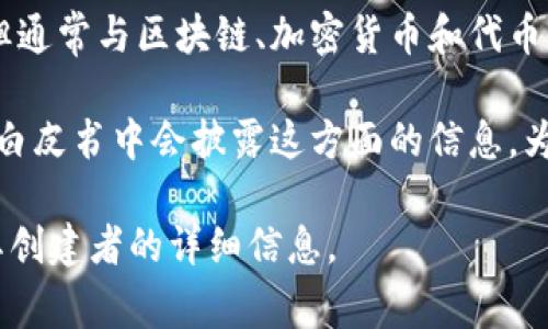 Tokenim的创建者信息可能不是特别明确，因为Tokenim可以是多个项目或平台的名称，但通常与区块链、加密货币和代币相关。如果您能提供更多的上下文或具体指向的项目类型，我将能为您提供更详细的信息。

通常情况下，大多数加密货币和区块链项目都有一个团队或创始人，他们在其官方网站或白皮书中会披露这方面的信息。为了找到准确的创始者，最好去这些项目的官方网站或社交媒体平台查看。

如果您可以提供更具体的信息或项目的背景，我可以帮助您进一步了解有关Tokenim及其创建者的详细信息。