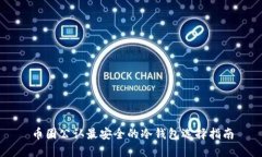 币圈公认最安全的冷钱包选择指南