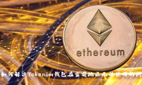 : 如何解决Tokenim钱包在当前地区无法使用的问题