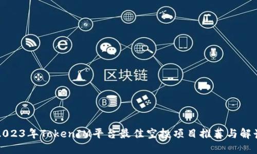 2023年TokenIM平台最佳空投项目推荐与解读