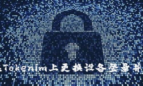 如何安全地在Tokenim上更换设备登录并保护您的资产