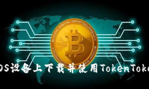  如何在iOS设备上下载并使用TokenTokenIM钱包
