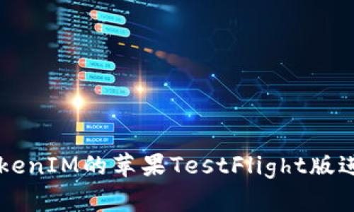 如何使用TokenIM的苹果TestFlight版进行高效交易